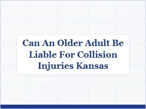 Older Adult Liability for Kansas Car Accident Injuries