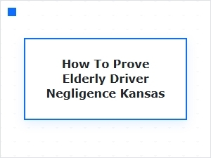 Establishing Elder Driver Negligence in Kansas Cases