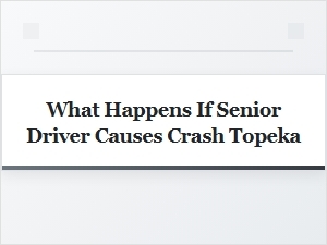 What Happens If a Senior Driver Causes a Crash in Topeka